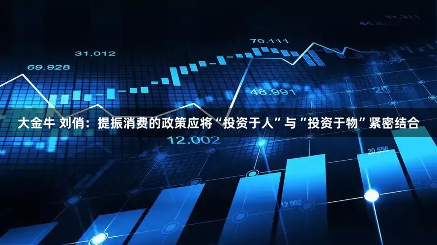 大金牛 刘俏：提振消费的政策应将“投资于人”与“投资于物”紧密结合